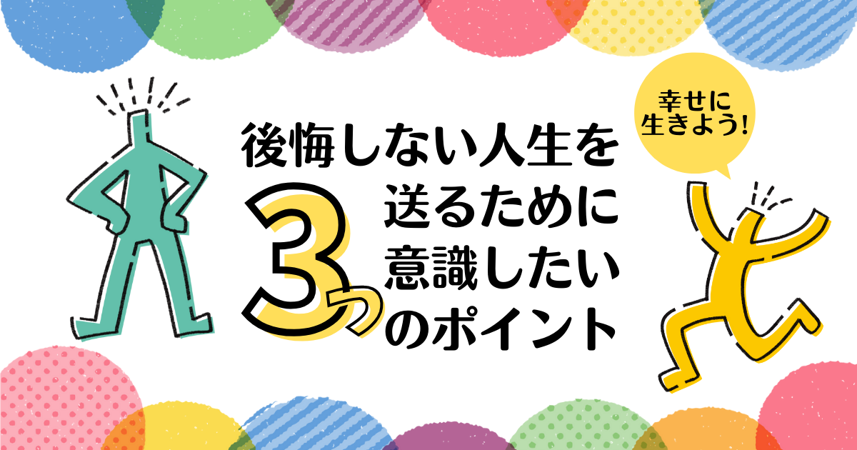 後悔しない人生を送るために意識したい3つのポイント