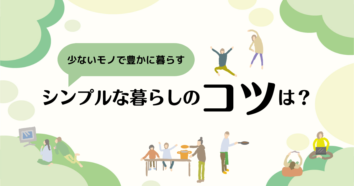 シンプルな暮らしのコツは？【少ないモノで豊かに暮らす】